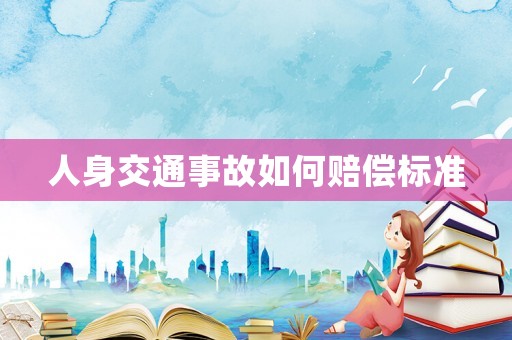 人身交通事故如何賠償標(biāo)準(zhǔn)