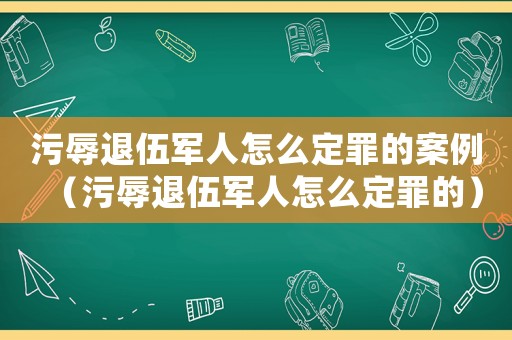 污辱退伍軍人怎么定罪的案例（污辱退伍軍人怎么定罪的）