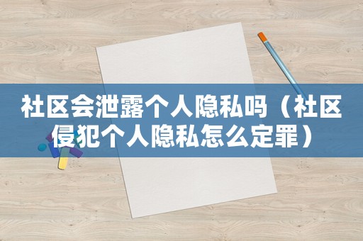 社區會泄露個人隱私嗎（社區侵犯個人隱私怎么定罪）