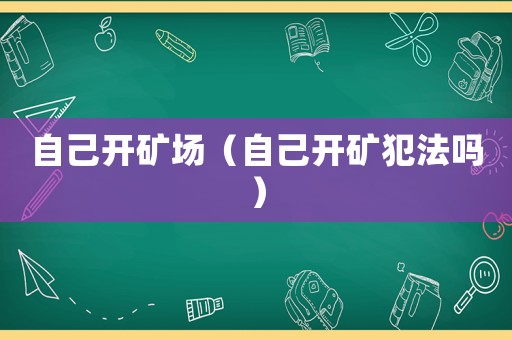 自己開礦場（自己開礦犯法嗎）