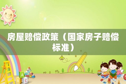 房屋賠償政策（國家房子賠償標準）