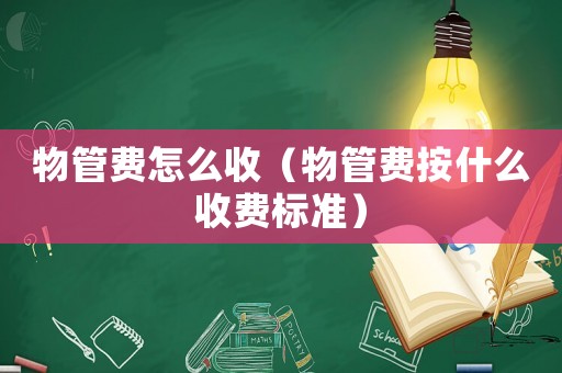 物管費怎么收（物管費按什么收費標(biāo)準(zhǔn)）