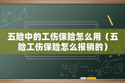 五險中的工傷保險怎么用（五險工傷保險怎么報銷的）