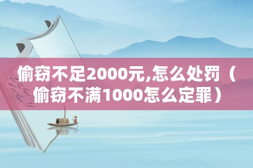 偷竊不足2000元,怎么處罰（偷竊不滿1000怎么定罪）