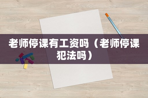 老師停課有工資嗎（老師停課犯法嗎）