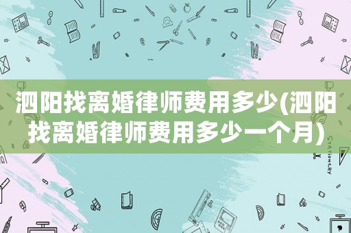 泗陽找離婚律師費用多少(泗陽找離婚律師費用多少一個月)