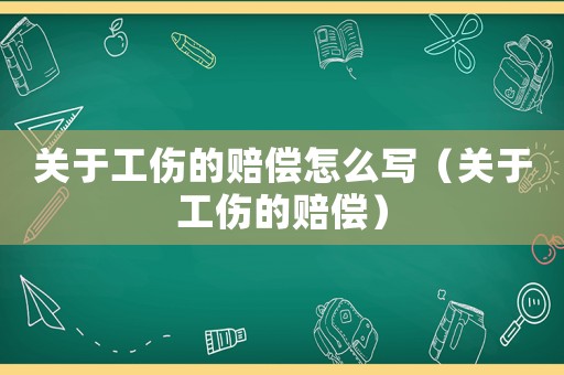 關于工傷的賠償怎么寫（關于工傷的賠償）