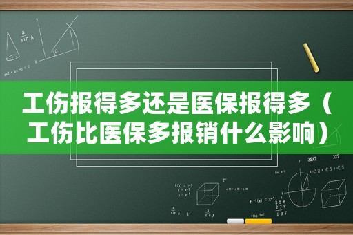 工傷報得多還是醫保報得多（工傷比醫保多報銷什么影響）