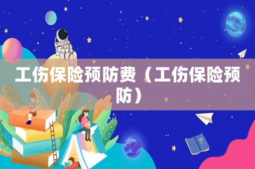 工傷保險(xiǎn)預(yù)防費(fèi)（工傷保險(xiǎn)預(yù)防）