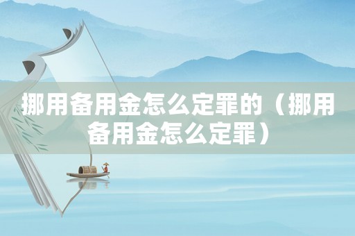 挪用備用金怎么定罪的（挪用備用金怎么定罪）