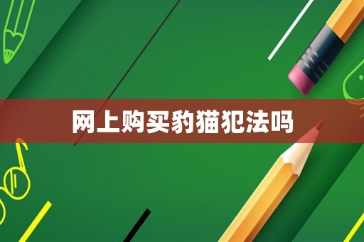 網上購買豹貓犯法嗎