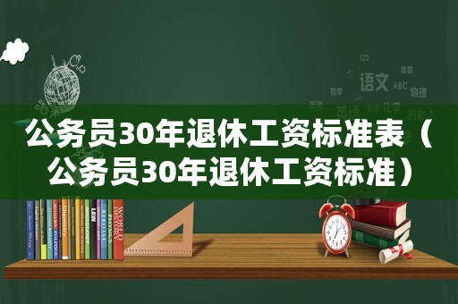 公務員30年退休工資標準表（公務員30年退休工資標準）