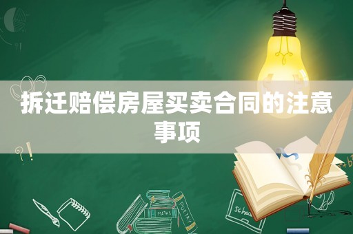 拆遷賠償房屋買賣合同的注意事項