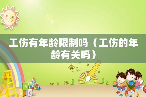 工傷有年齡限制嗎（工傷的年齡有關嗎）