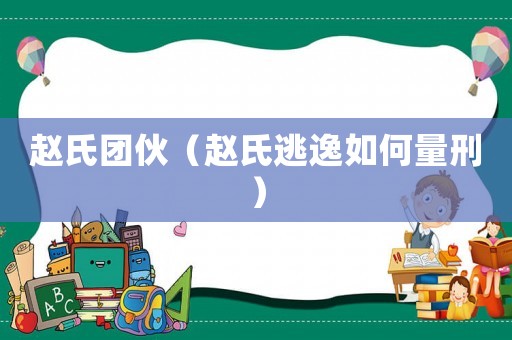 趙氏團伙（趙氏逃逸如何量刑）