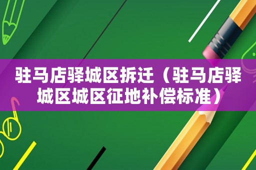 駐馬店驛城區(qū)拆遷（駐馬店驛城區(qū)城區(qū)征地補(bǔ)償標(biāo)準(zhǔn)）