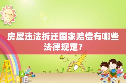 房屋違法拆遷國家賠償有哪些法律規(guī)定？
