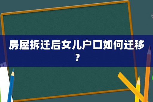 房屋拆遷后女兒戶口如何遷移？