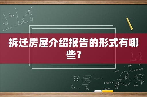 拆遷房屋介紹報告的形式有哪些？