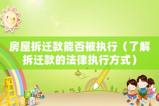 房屋拆遷款能否被執行（了解拆遷款的法律執行方式）