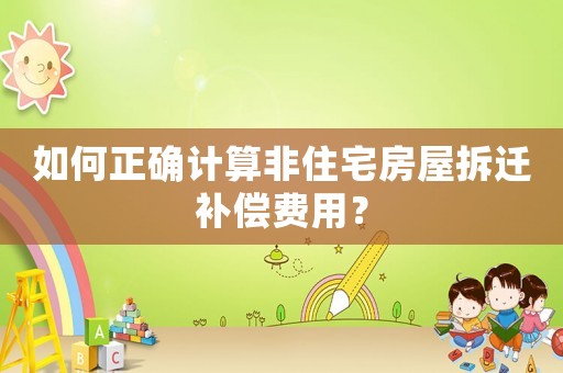 如何正確計算非住宅房屋拆遷補償費用？