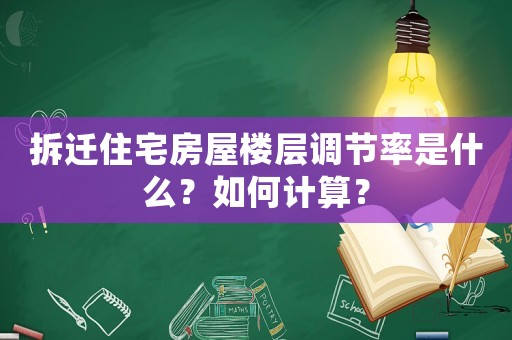 拆遷住宅房屋樓層調節率是什么？如何計算？