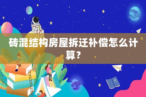磚混結(jié)構(gòu)房屋拆遷補償怎么計算？