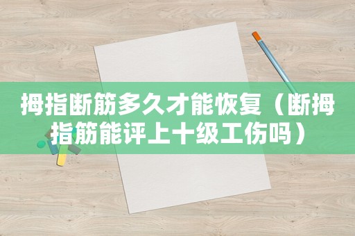 拇指斷筋多久才能恢復(fù)（斷拇指筋能評上十級工傷嗎）