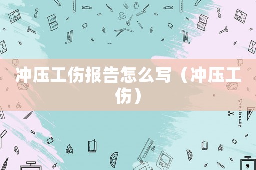 沖壓工傷報(bào)告怎么寫(xiě)（沖壓工傷）