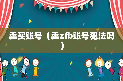 賣(mài)買(mǎi)賬號(hào)（賣(mài)zfb賬號(hào)犯法嗎）