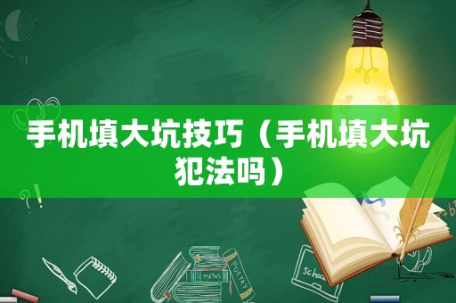 手機填大坑技巧（手機填大坑犯法嗎）
