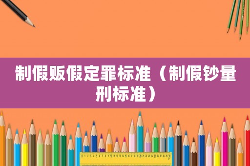 制假販假定罪標準（制假鈔量刑標準）