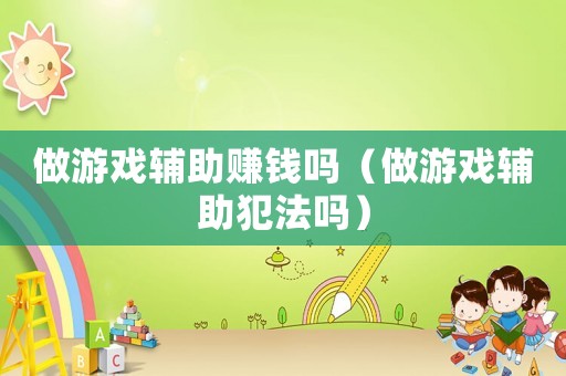 做游戲輔助賺錢嗎（做游戲輔助犯法嗎）