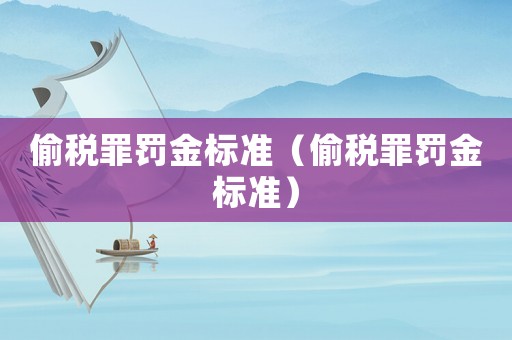 偷稅罪罰金標準（偷稅罪罰金標準）