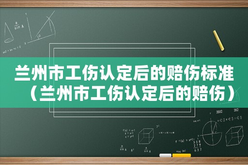 蘭州市工傷認(rèn)定后的賠傷標(biāo)準(zhǔn)（蘭州市工傷認(rèn)定后的賠傷）