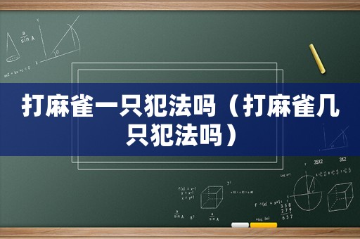 打麻雀一只犯法嗎（打麻雀幾只犯法嗎）