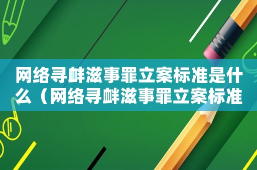 網絡尋釁滋事罪立案標準是什么（網絡尋釁滋事罪立案標準）