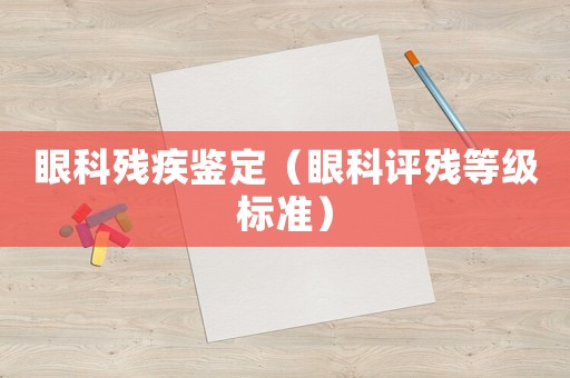 眼科殘疾鑒定（眼科評殘等級標準）