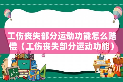 工傷喪失部分運動功能怎么賠償（工傷喪失部分運動功能）