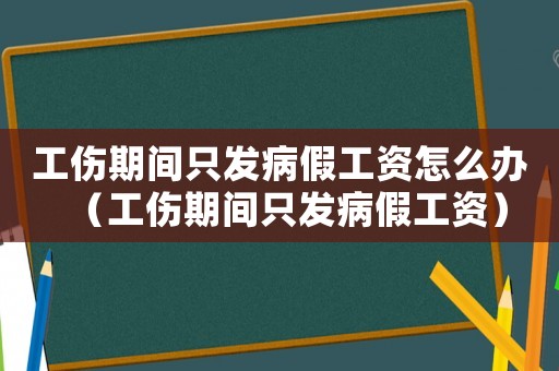 工傷期間只發(fā)病假工資怎么辦（工傷期間只發(fā)病假工資）