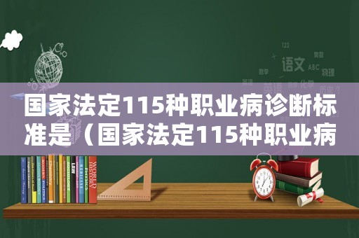 國家法定115種職業病診斷標準是（國家法定115種職業病診斷標準）