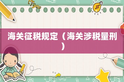 海關(guān)征稅規(guī)定（海關(guān)涉稅量刑）