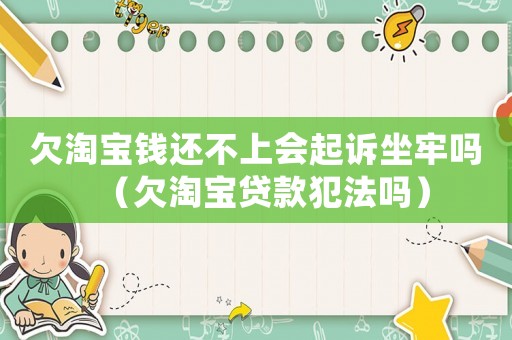 欠淘寶錢還不上會(huì)起訴坐牢嗎（欠淘寶貸款犯法嗎）