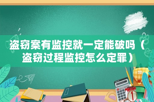 盜竊案有監控就一定能破嗎（盜竊過程監控怎么定罪）