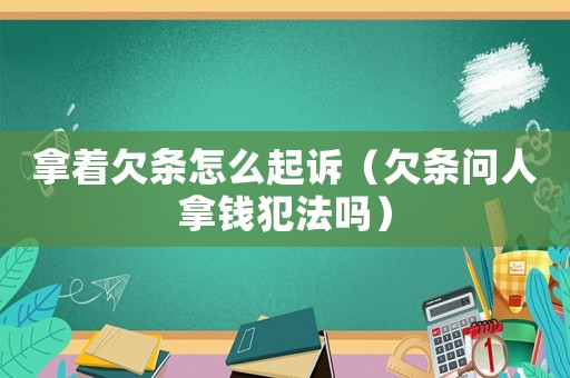 拿著欠條怎么起訴（欠條問人拿錢犯法嗎）
