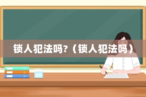 鎖人犯法嗎?（鎖人犯法嗎）