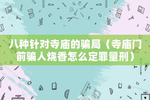 八種針對寺廟的騙局（寺廟門前騙人燒香怎么定罪量刑）