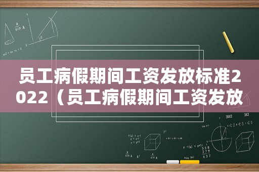 員工病假期間工資發(fā)放標(biāo)準(zhǔn)2022（員工病假期間工資發(fā)放標(biāo)準(zhǔn)）