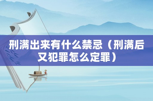 刑滿出來有什么禁忌（刑滿后又犯罪怎么定罪）