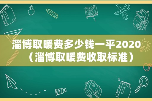 淄博取暖費多少錢一平2020（淄博取暖費收取標準）